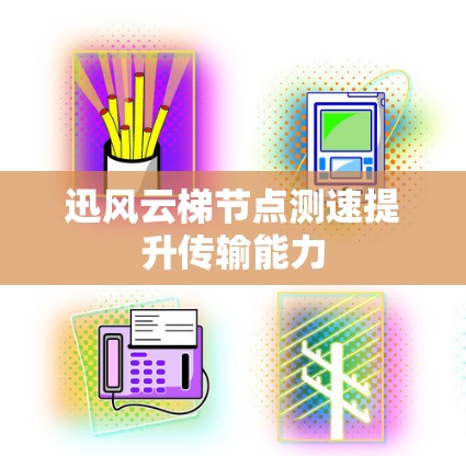 迅风云梯节点测速提升传输能力