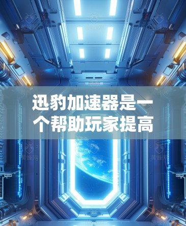 迅豹加速器是一个帮助玩家提高游戏加载速度的工具，具体步骤如下