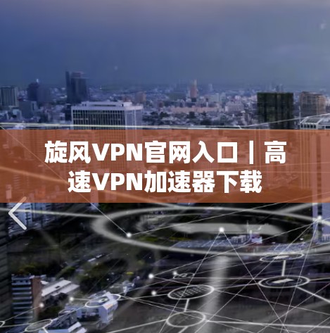 旋风VPN官网入口｜高速VPN加速器下载
