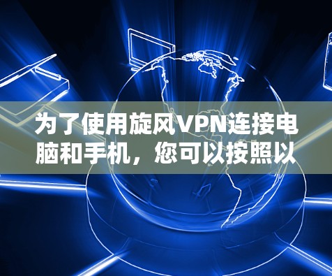 为了使用旋风VPN连接电脑和手机，您可以按照以下步骤操作