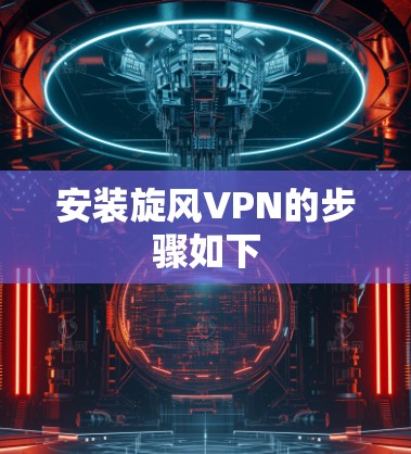 安装旋风VPN的步骤如下