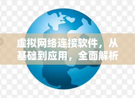 虚拟网络连接软件,从基础到应用,全面解析 虚拟网络连接软件,从基础到应用,全面解析