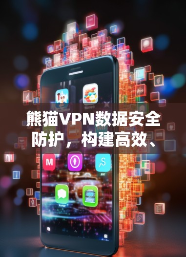 熊猫VPN数据安全防护，构建高效、可信的通信网络