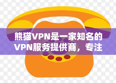 熊猫VPN是一家知名的VPN服务提供商，专注于提供安全、便捷的VPN解决方案。以下是关于熊猫VPN的电脑版本信息