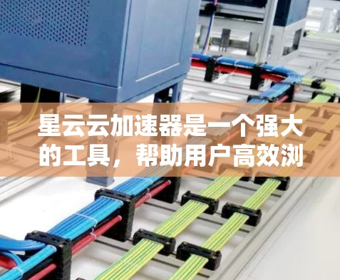 星云云加速器是一个强大的工具，帮助用户高效浏览网页和下载资源。以下是详细的步骤指南