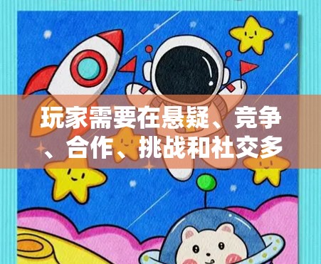 玩家需要在悬疑、竞争、合作、挑战和社交多维游戏中进行挑战，以提升综合能力。以下是具体步骤