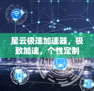 星云极速加速器，极致加速，个性定制
