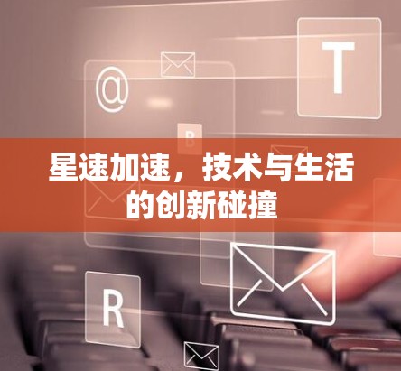 星速加速，技术与生活的创新碰撞