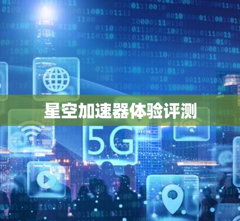 星空加速器体验评测