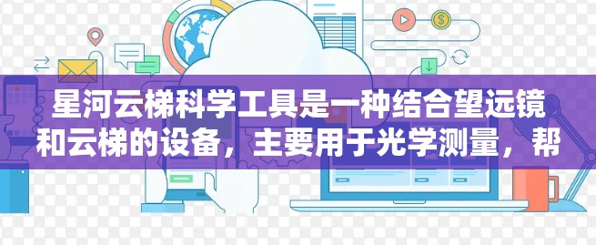 星河云梯科学工具是一种结合望远镜和云梯的设备，主要用于光学测量，帮助用户分析光圈、焦点和焦距的变化。以下是其功能和操作的详细分步说明