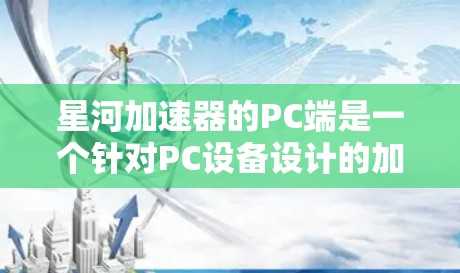 星河加速器的PC端是一个针对PC设备设计的加速工具,旨在帮助用户提升网页访问速度。以下是关于星河加速器的PC端的详细分析 星河加速器的PC端是一个针对PC设备设计的加速工具,旨在帮助用户提升网页访问速度。以下是关于星河加速器的PC端的详细分析