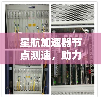 星航加速器节点测速，助力星域网络的高效运行