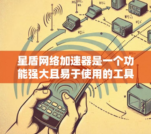 星盾网络加速器是一个功能强大且易于使用的工具，适合需要快速连接网络的用户。以下是对星盾网络加速器的详细分析