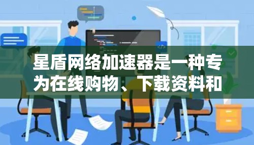 星盾网络加速器是一种专为在线购物、下载资料和文件传输而设计的加速工具，能够显著提升网络和下载速度。以下是详细的使用指南