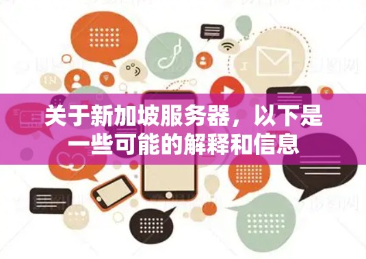 关于新加坡服务器,以下是一些可能的解释和信息 关于新加坡服务器,以下是一些可能的解释和信息
