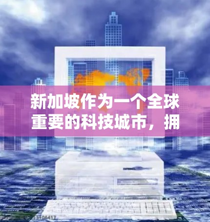新加坡作为一个全球重要的科技城市，拥有丰富的VPN服务选择。以下是新加坡VPN推荐的几个主要公司和平台