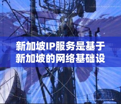 新加坡IP服务是基于新加坡的网络基础设施,提供高性能、稳定和安全的通信解决方案。新加坡是全球电信市场的领导者,拥有先进的网络技术和复杂的基础设施,因此新加坡IP服务在多个领域取得了显著的成就 新加坡IP服务是基于新加坡的网络基础设施,提供高性能、稳定和安全的通信解决方案。新加坡是全球电信市场的领导者,拥有先进的网络技术和复杂的基础设施,因此新加坡IP服务在多个领域取得了显著的成就
