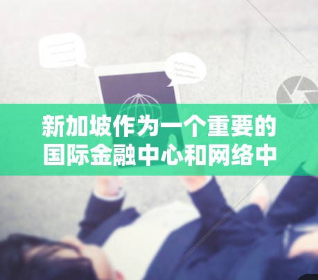 新加坡作为一个重要的国际金融中心和网络中心，拥有丰富的网络资源和丰富的IP地址供用户使用。为了访问新加坡的网络资源，用户可以使用新加坡的IP代理来连接外部网络。新加坡的IP代理通常支持以下协议