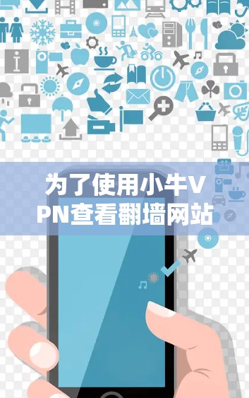 为了使用小牛VPN查看翻墙网站，您可以按照以下步骤操作