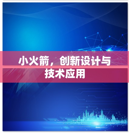 小火箭，创新设计与技术应用