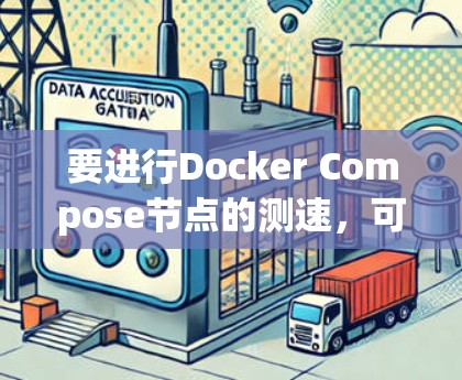 要进行Docker Compose节点的测速，可以按照以下步骤操作