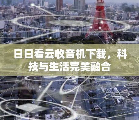 日日看云收音机下载，科技与生活完美融合