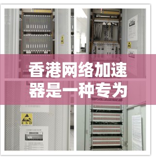 香港网络加速器是一种专为香港用户设计的网络加速工具，旨在提升用户连接互联网的速度。以下是对香港网络加速器的详细分析