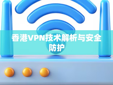 香港VPN技术解析与安全防护