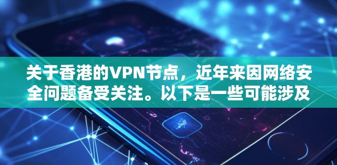 关于香港的VPN节点，近年来因网络安全问题备受关注。以下是一些可能涉及的情况和信息