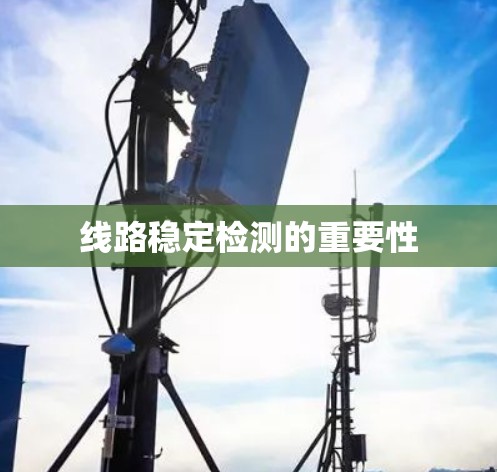 线路稳定检测的重要性