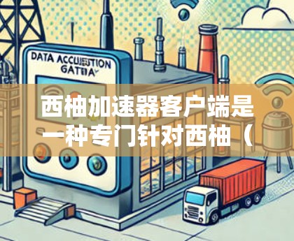 西柚加速器客户端是一种专门针对西柚（可能是一种软件或工具）的加速器，用于提升下载速度和减少资源消耗。以下是关于如何使用西柚加速器客户端的建议
