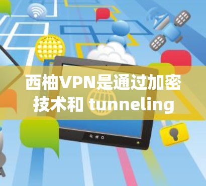 西柚VPN是通过加密技术和 tunneling技术隔离内部和外部网络流量的VPN服务，旨在保护用户数据安全。以下是连接和使用西柚VPN的具体步骤