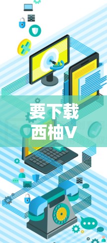要下载西柚VPN客户端，您可以按照以下步骤操作