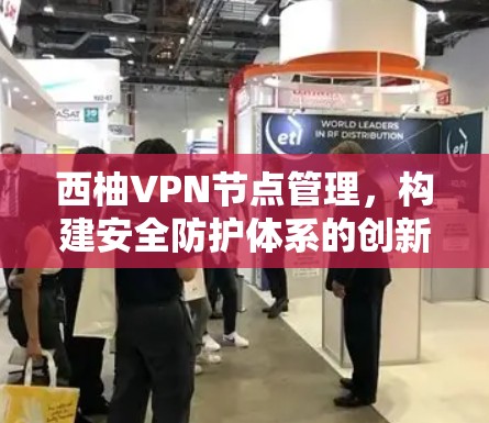 西柚VPN节点管理，构建安全防护体系的创新解决方案