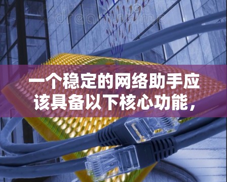 一个稳定的网络助手应该具备以下核心功能，以确保在各种网络环境中都能可靠且快速连接到网络服务器或服务