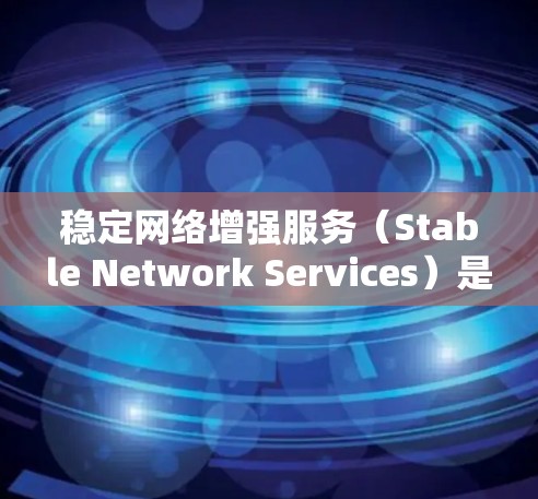 稳定网络增强服务（Stable Network Services）是一种通过技术手段提升网络稳定性的服务，旨在减少数据流量对服务器和设备的干扰，确保高可用性和高性能。以下是关于这个概念的详细总结