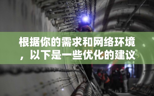 根据你的需求和网络环境，以下是一些优化的建议来选择稳定且合适的网络工具