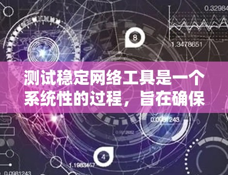 测试稳定网络工具是一个系统性的过程，旨在确保工具在各种网络条件下能够稳定运行。以下是一步步的解决方案