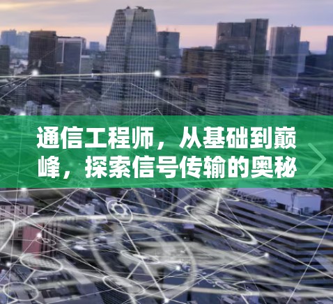 通信工程师，从基础到巅峰，探索信号传输的奥秘