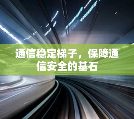 通信稳定梯子，保障通信安全的基石