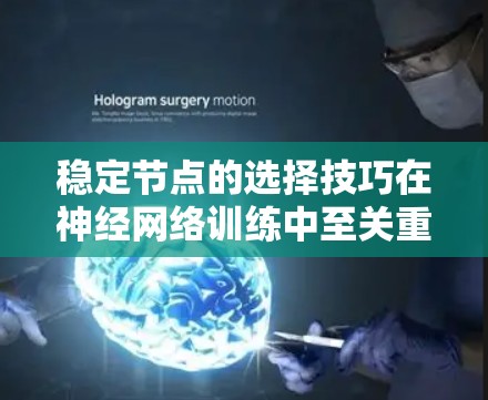 稳定节点的选择技巧在神经网络训练中至关重要，以下是详细的总结和建议