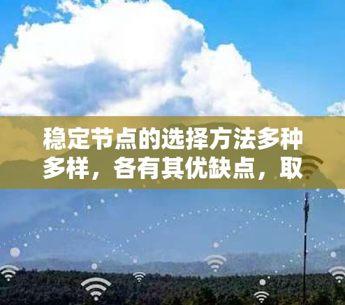 稳定节点的选择方法多种多样，各有其优缺点，取决于具体需求和环境。以下是对这些方法的总结