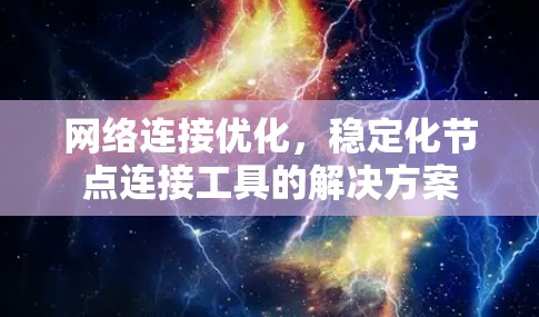 网络连接优化，稳定化节点连接工具的解决方案