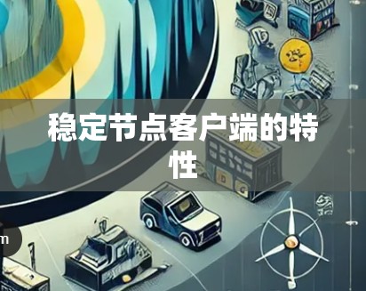 稳定节点客户端的特性