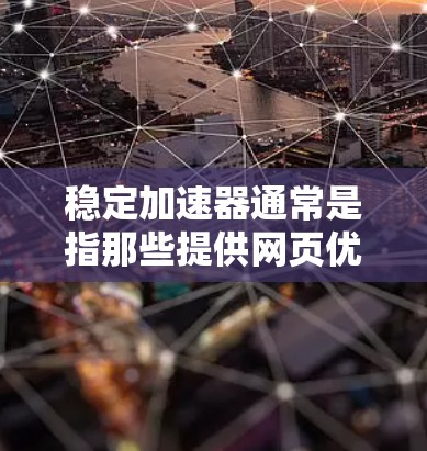 稳定加速器通常是指那些提供网页优化、服务器优化、加速技术的工具或服务。以下是一些可靠的稳定加速器官网入口，供您选择