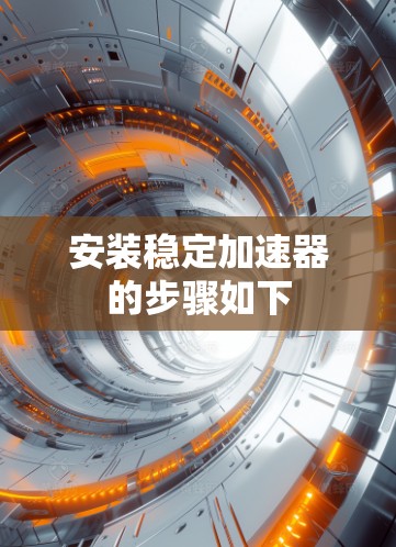 安装稳定加速器的步骤如下