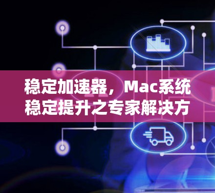稳定加速器，Mac系统稳定提升之专家解决方案