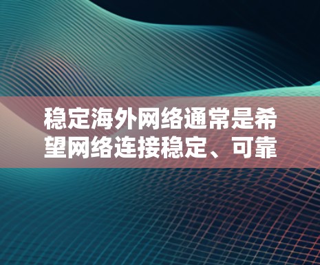 稳定海外网络通常是希望网络连接稳定、可靠且无延迟的情况。以下是一些常见的问题和解决方法