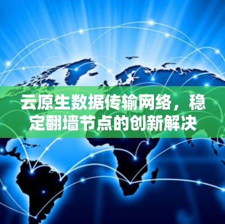 云原生数据传输网络，稳定翻墙节点的创新解决方案