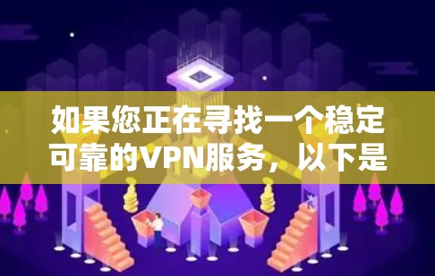 如果您正在寻找一个稳定可靠的VPN服务，以下是一些常见问题和反馈的建议，以及一些值得信赖的VPN服务